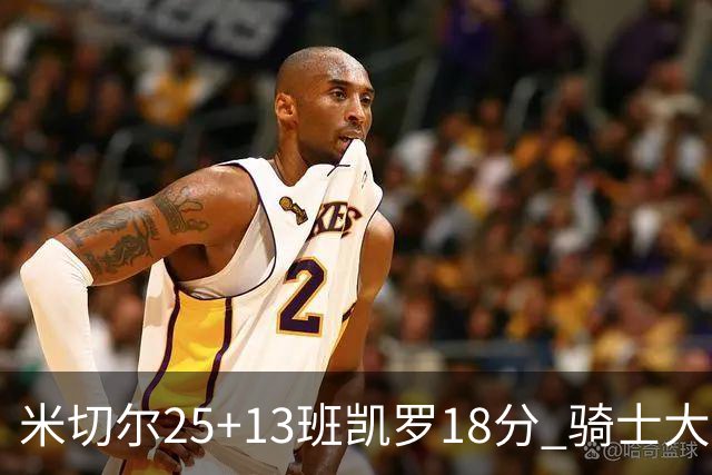 米切尔25+13班凯罗18分 骑士大胜魔术取7连胜